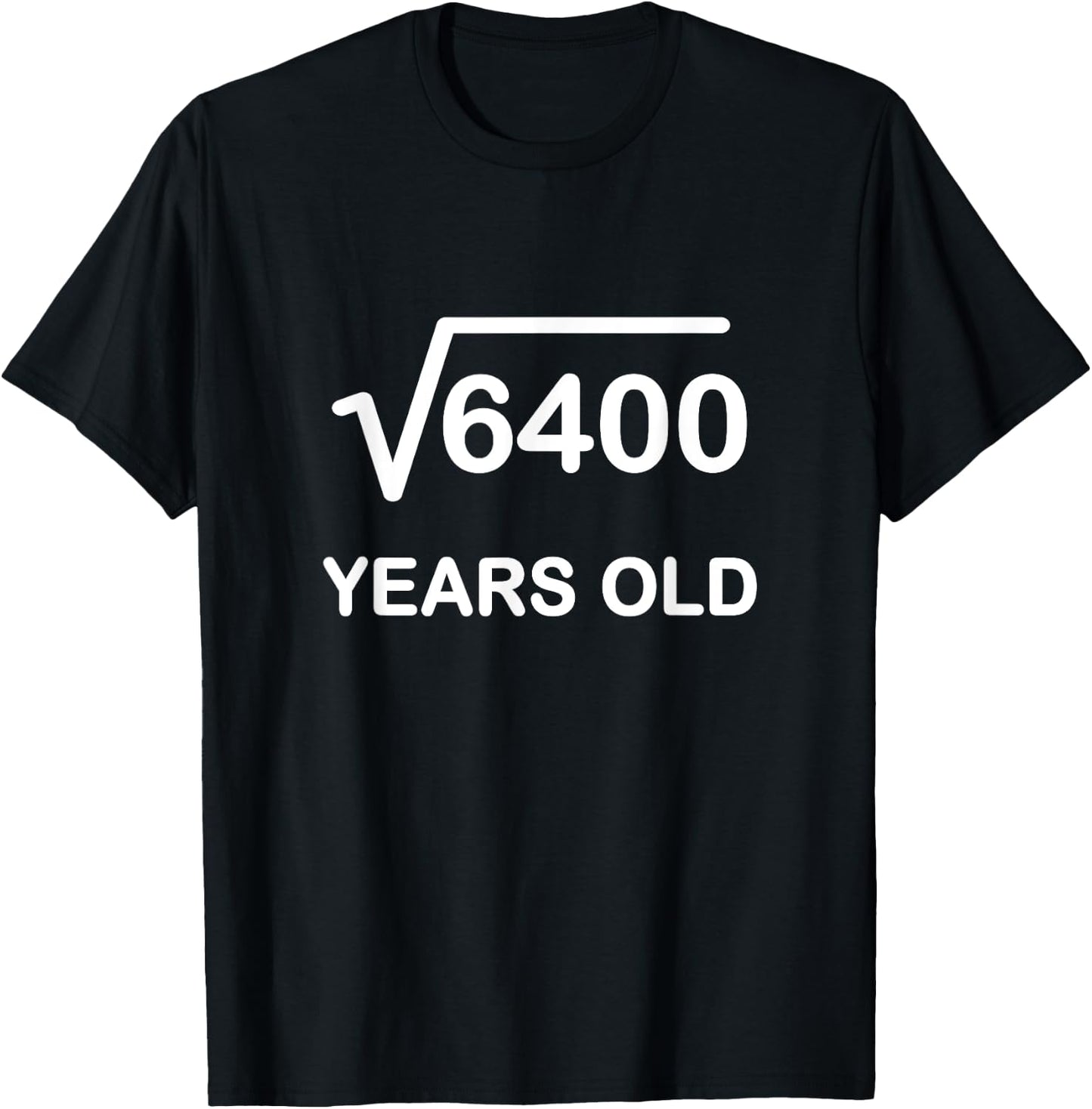Square Root of 6400 Birthday Shirt 80 Year Old Gift T-Shirt - T-Shirt | Black