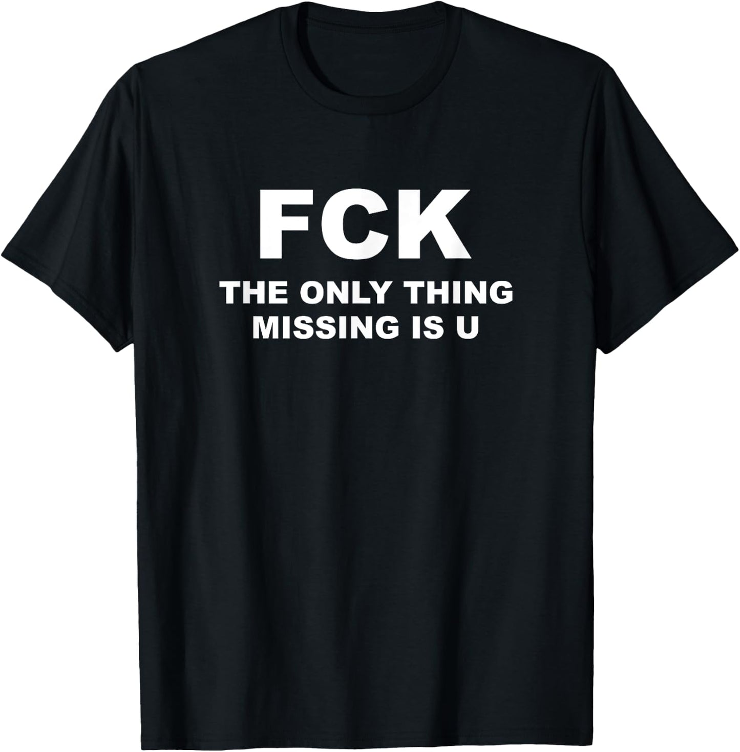 FCK The Only Thing Missing Is U T-Shirt - T-Shirt | Black