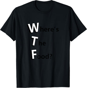 WTF Where's the Food Funny Hungry and Need Food T-Shirt - T-Shirt | Black