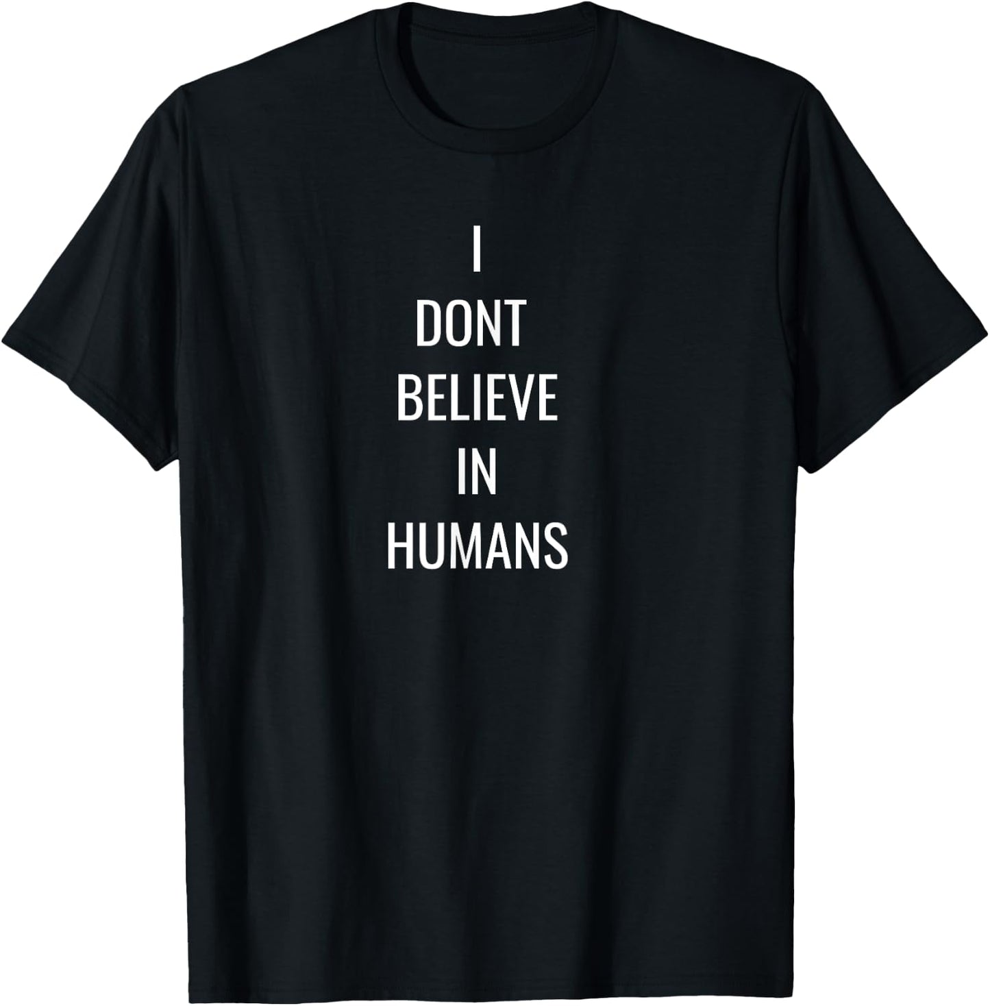 I Dont Believe In Humans T-Shirt - T-Shirt | Black