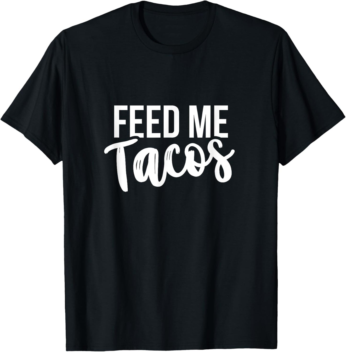 Feed Me Tacos Mexican Food T-Shirt - T-Shirt | Black