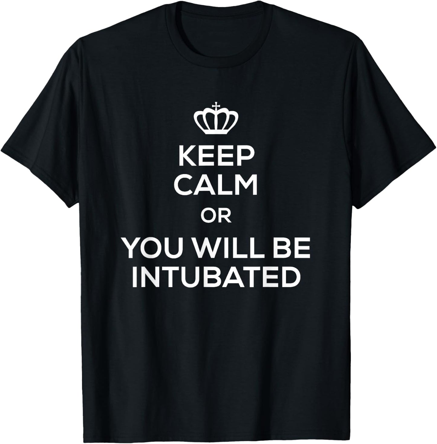 Keep Calm Or You Will Be Intubated T Shirt Women . T-Shirt - T-Shirt | Black