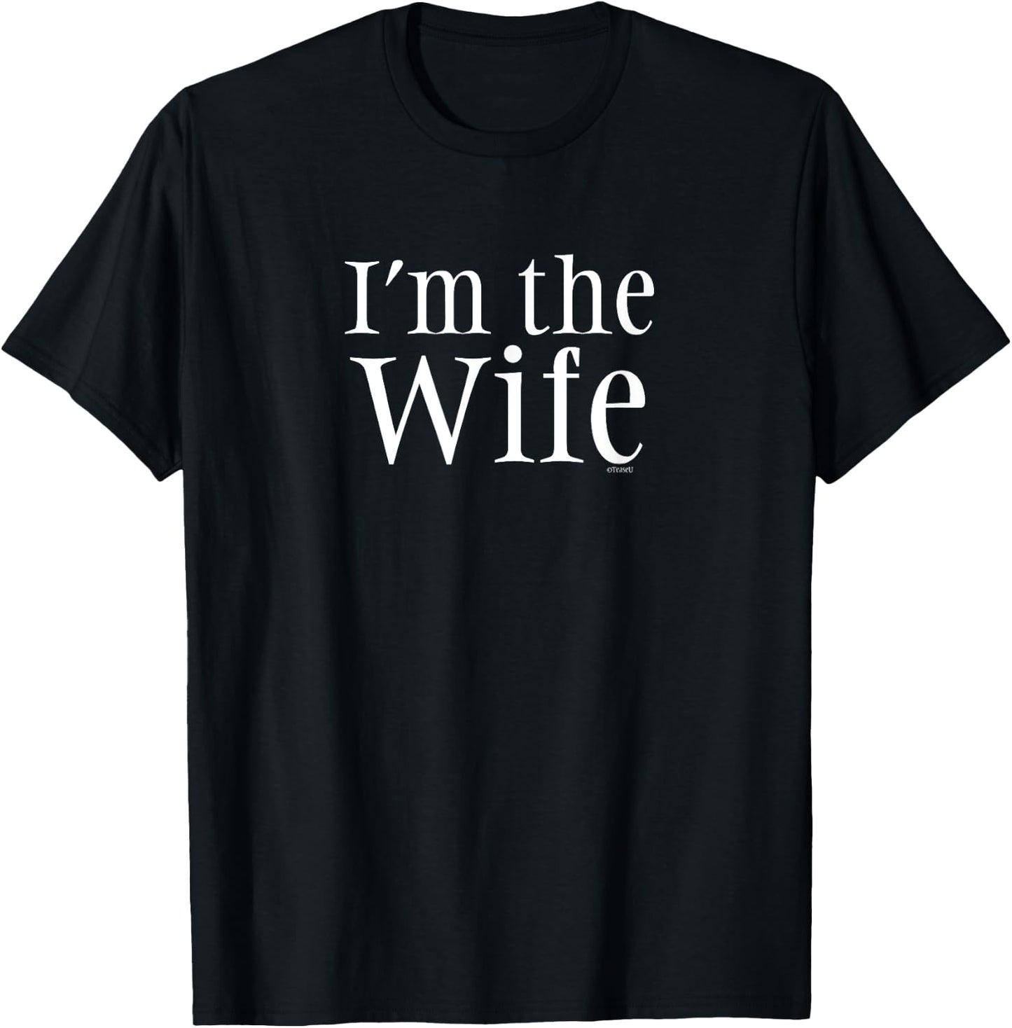 "I'm the Wife" Funny Comedy Wife Shirt T-Shirt - T-Shirt | Black