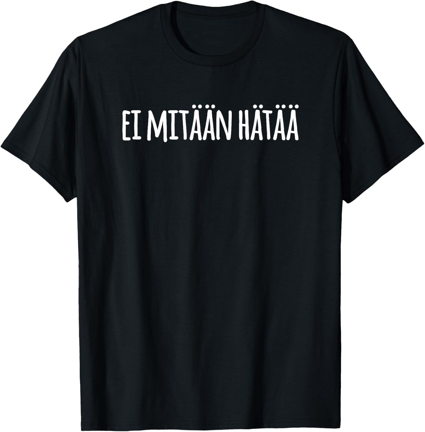 Ei Mitaan Hataa Finnish Worries Finn Enthusiast T-Shirt - T-Shirt | Black