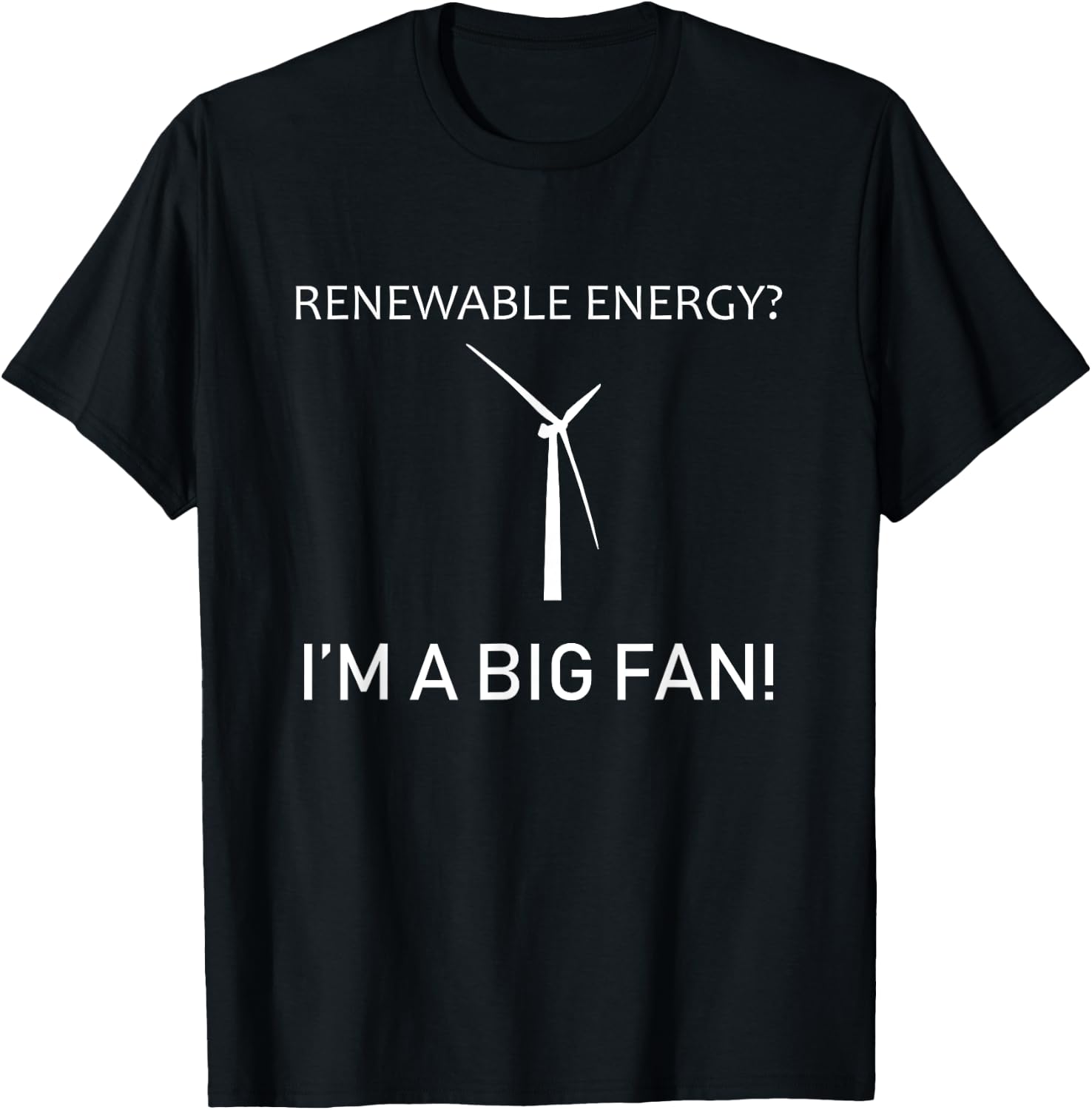 Renewable Energy I'm A Big Fan! - Funny Wind Turbine T-Shirt - T-Shirt | Black