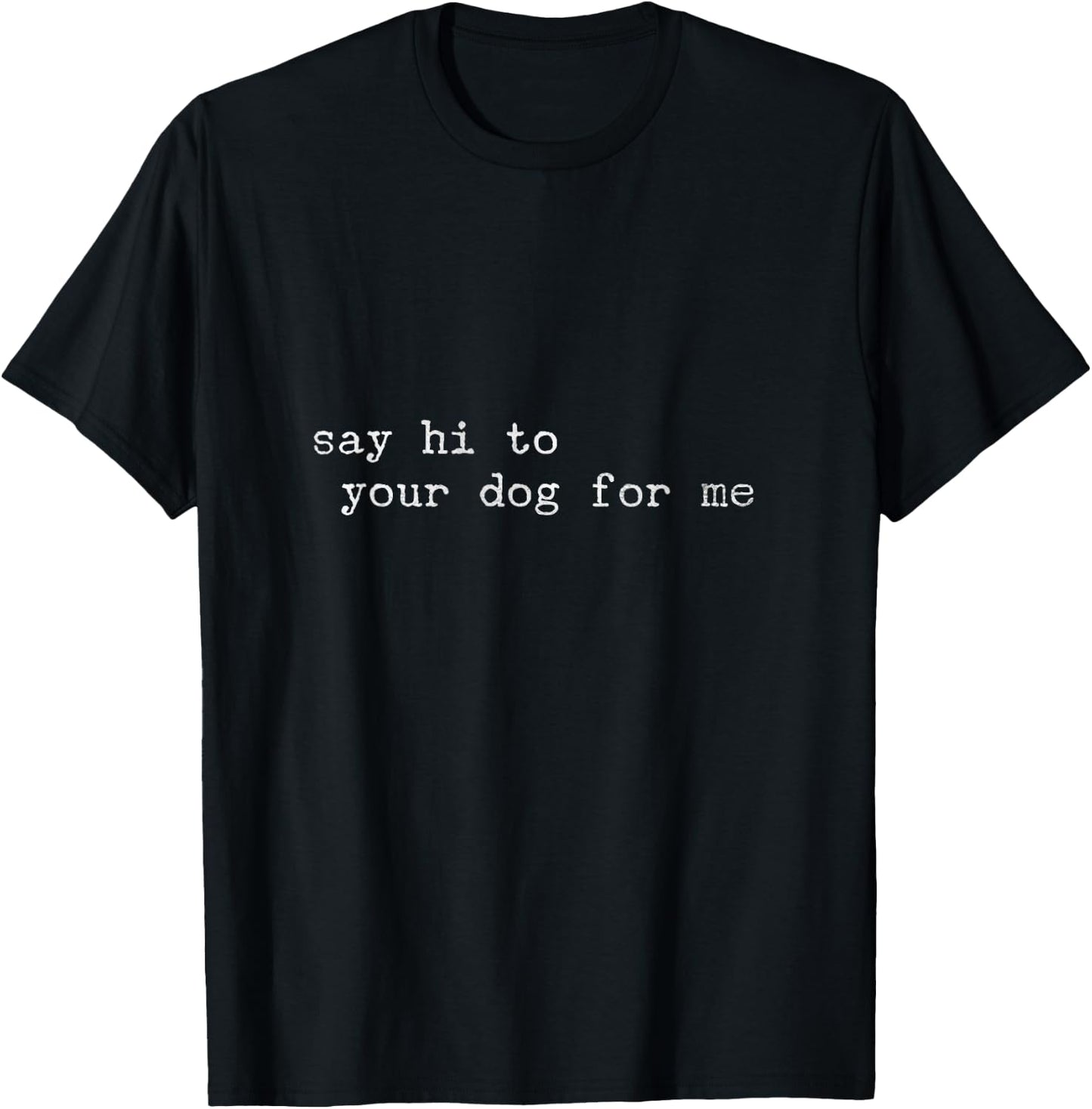Say hello to your dog for me T-Shirt - T-Shirt | Black