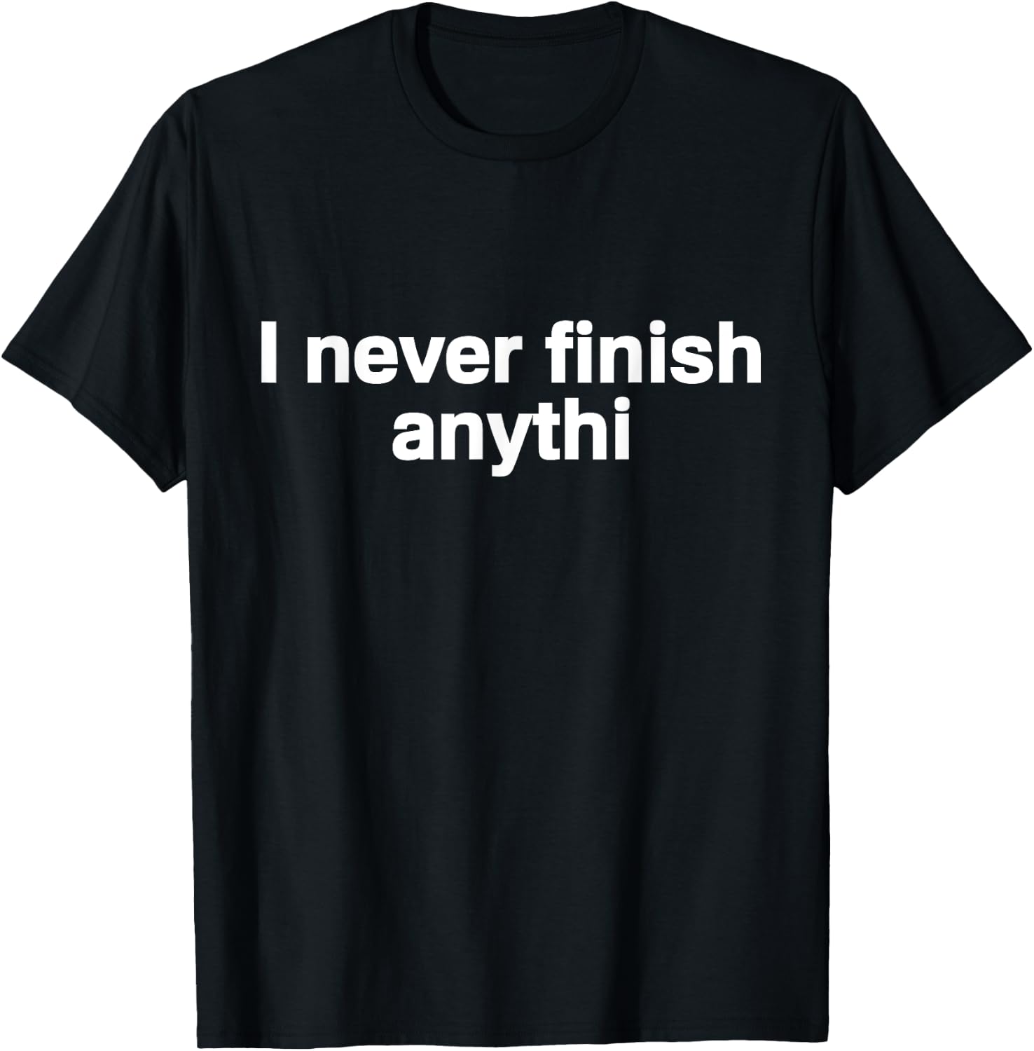 I Never Finish Anything - Funny Motivational T-Shirt - T-Shirt | Black