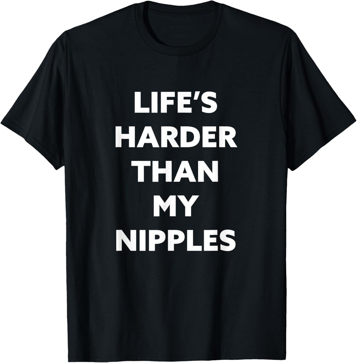 Life's Harder Than My Nipples T-Shirt - T-Shirt | Black