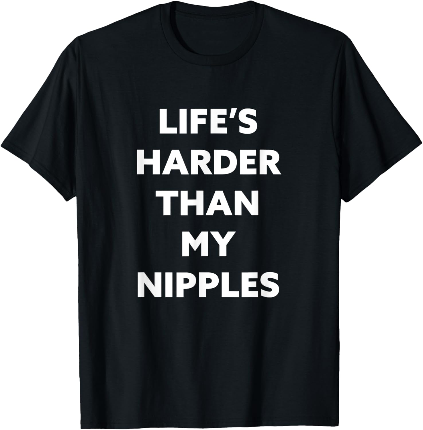 Life's Harder Than My Nipples T-Shirt - T-Shirt | Black