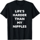 Life's Harder Than My Nipples T-Shirt - T-Shirt | Black