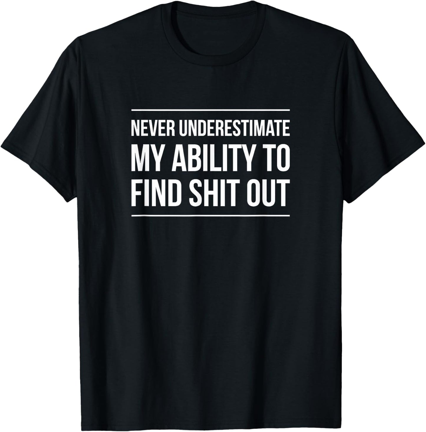 Never Underestimate My Ability To Find Shit Out T-Shirt - T-Shirt | Black