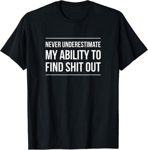 Never Underestimate My Ability To Find Shit Out T-Shirt - T-Shirt | Black
