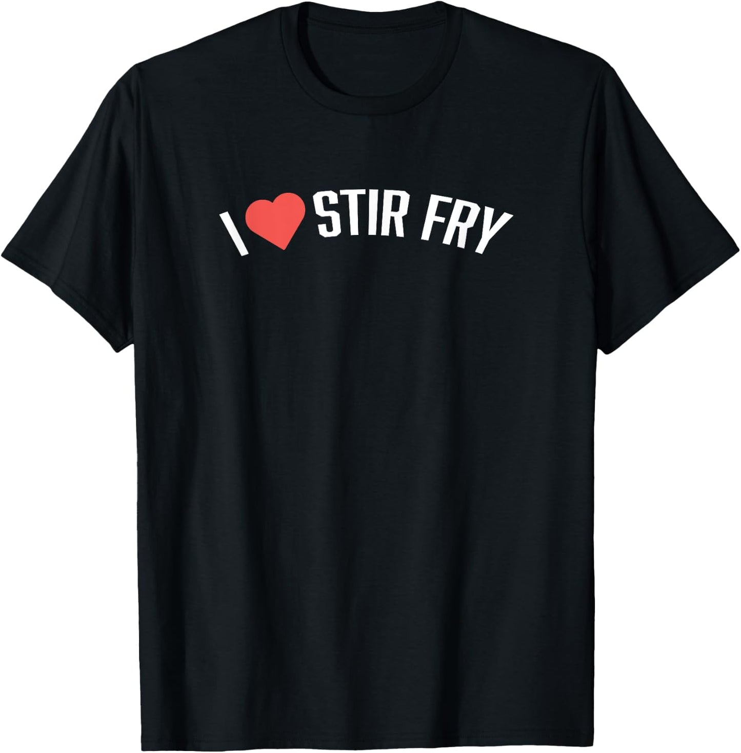 Food Shirts | I LOVE STIR FRY Shirt Funny Foodie Shirt T-Shirt - T-Shirt | Black