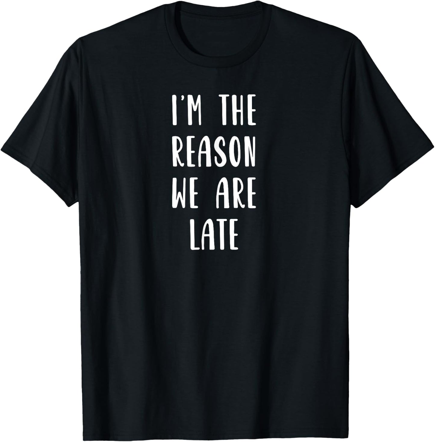 I'm the Reason We Are Late T-Shirt - T-Shirt | Black
