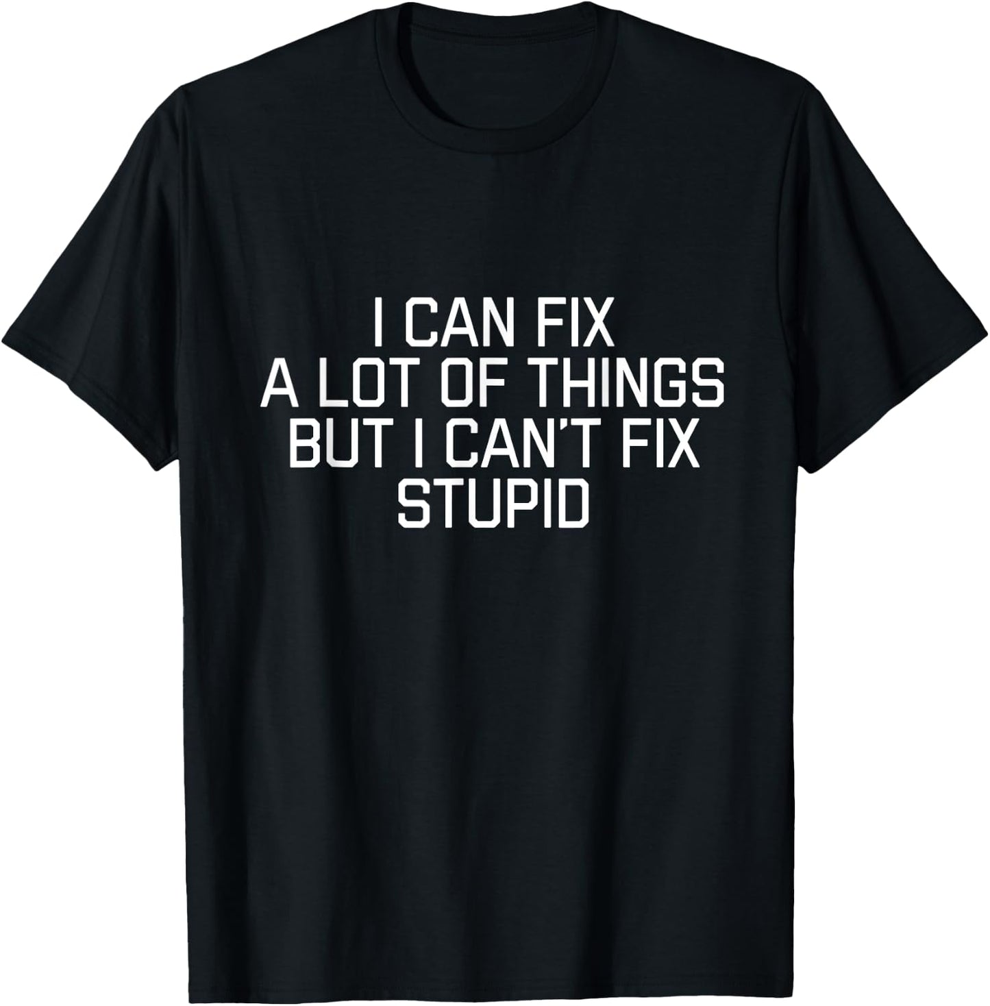 I Can Fix A Lot Of Things But I Can't Fix Stupid T-Shirt - T-Shirt | Black