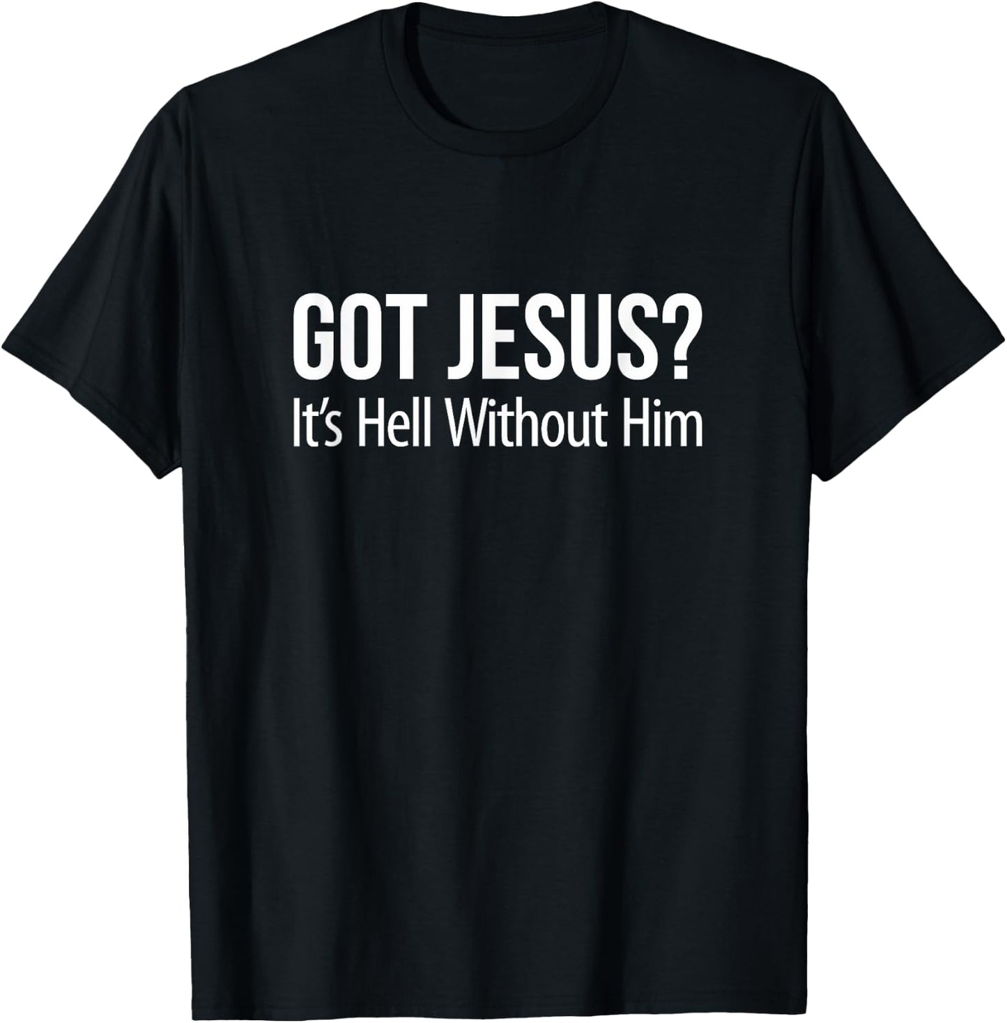Got Jesus It's Hell Without Him T-Shirt - T-Shirt | Black