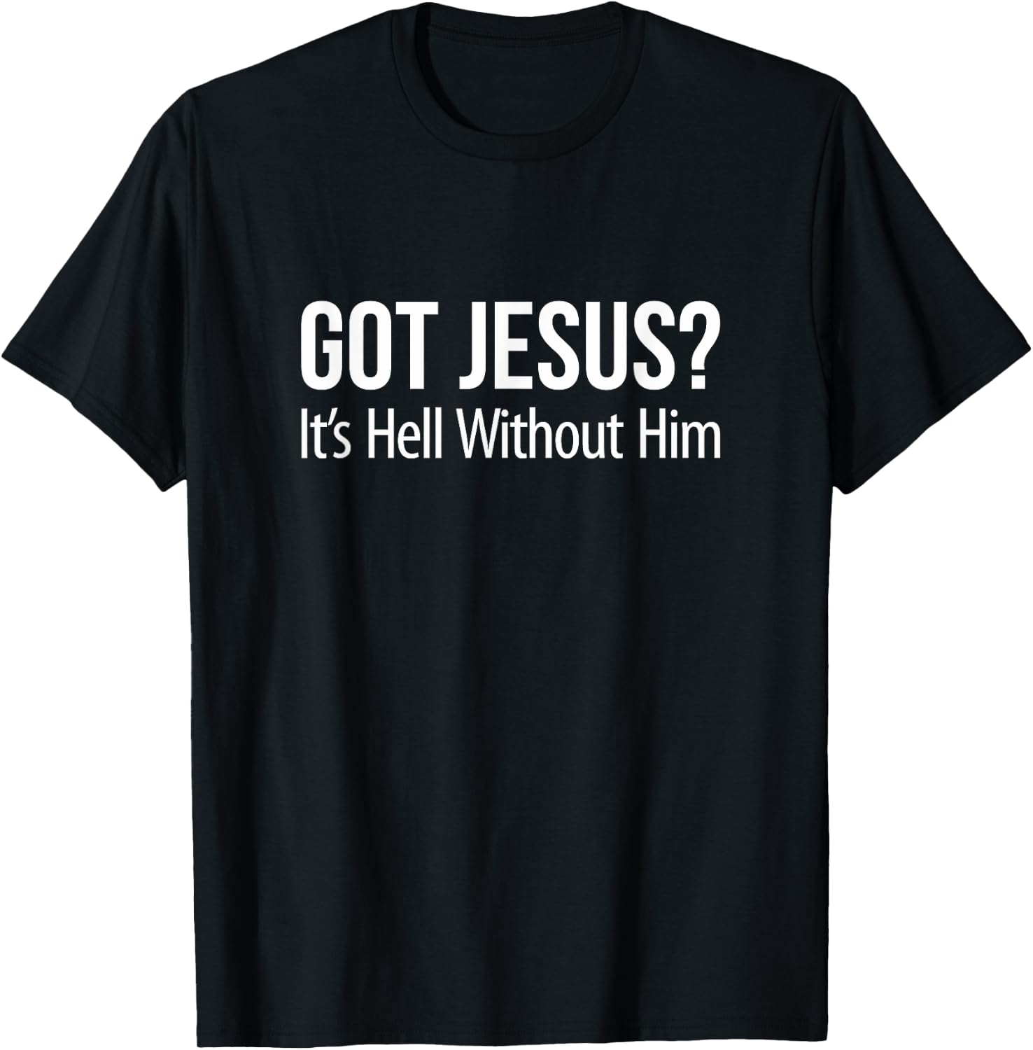 Got Jesus It's Hell Without Him T-Shirt - T-Shirt | Black