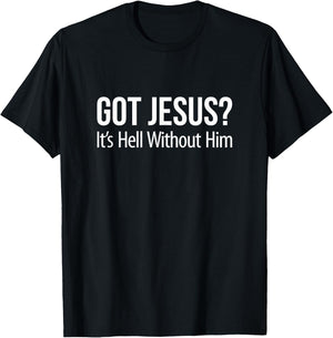 Got Jesus It's Hell Without Him T-Shirt - T-Shirt | Black