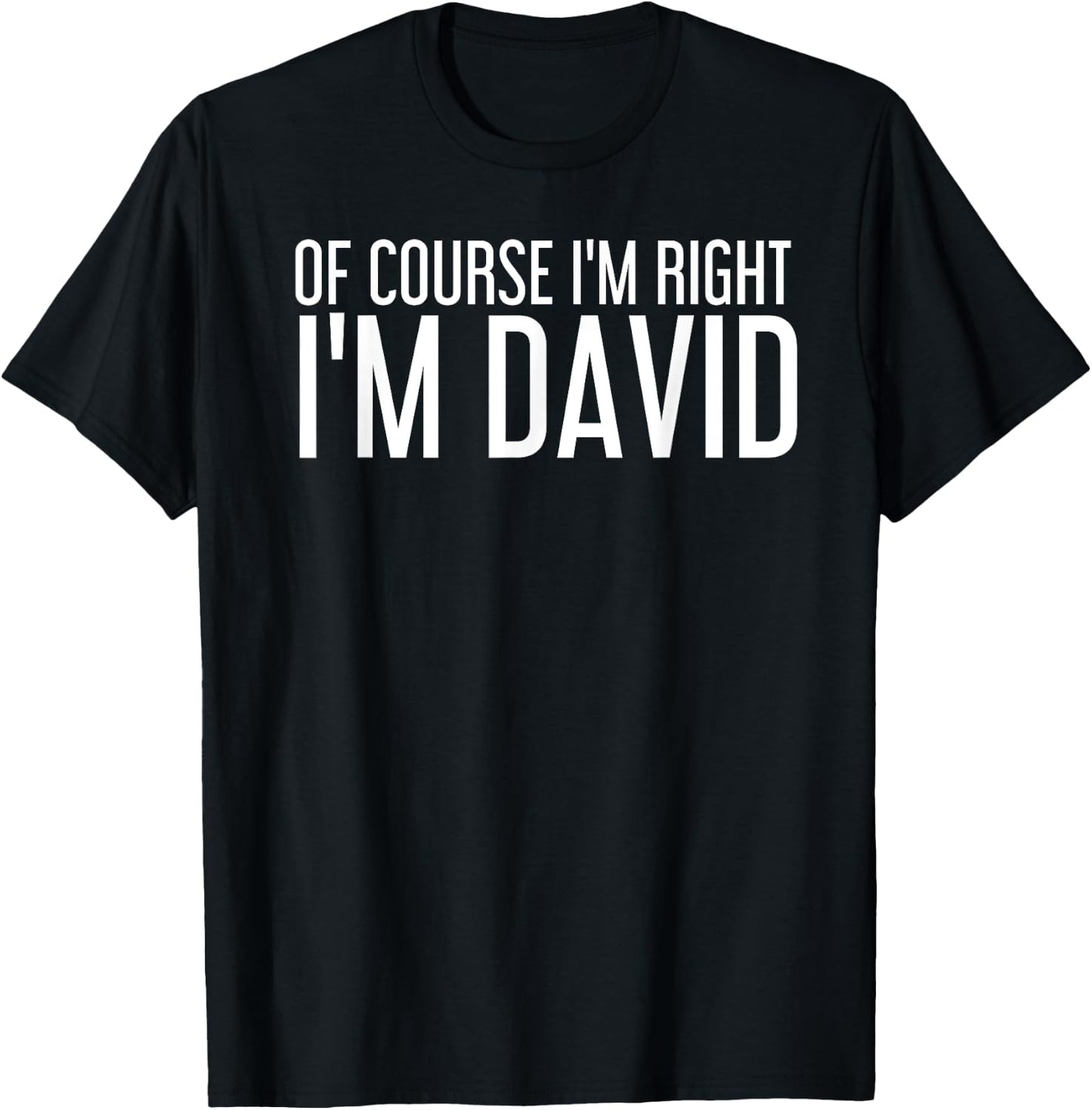 OF COURSE I'M RIGHT I'M DAVID Shirt Funny Gift T-Shirt - T-Shirt | Black