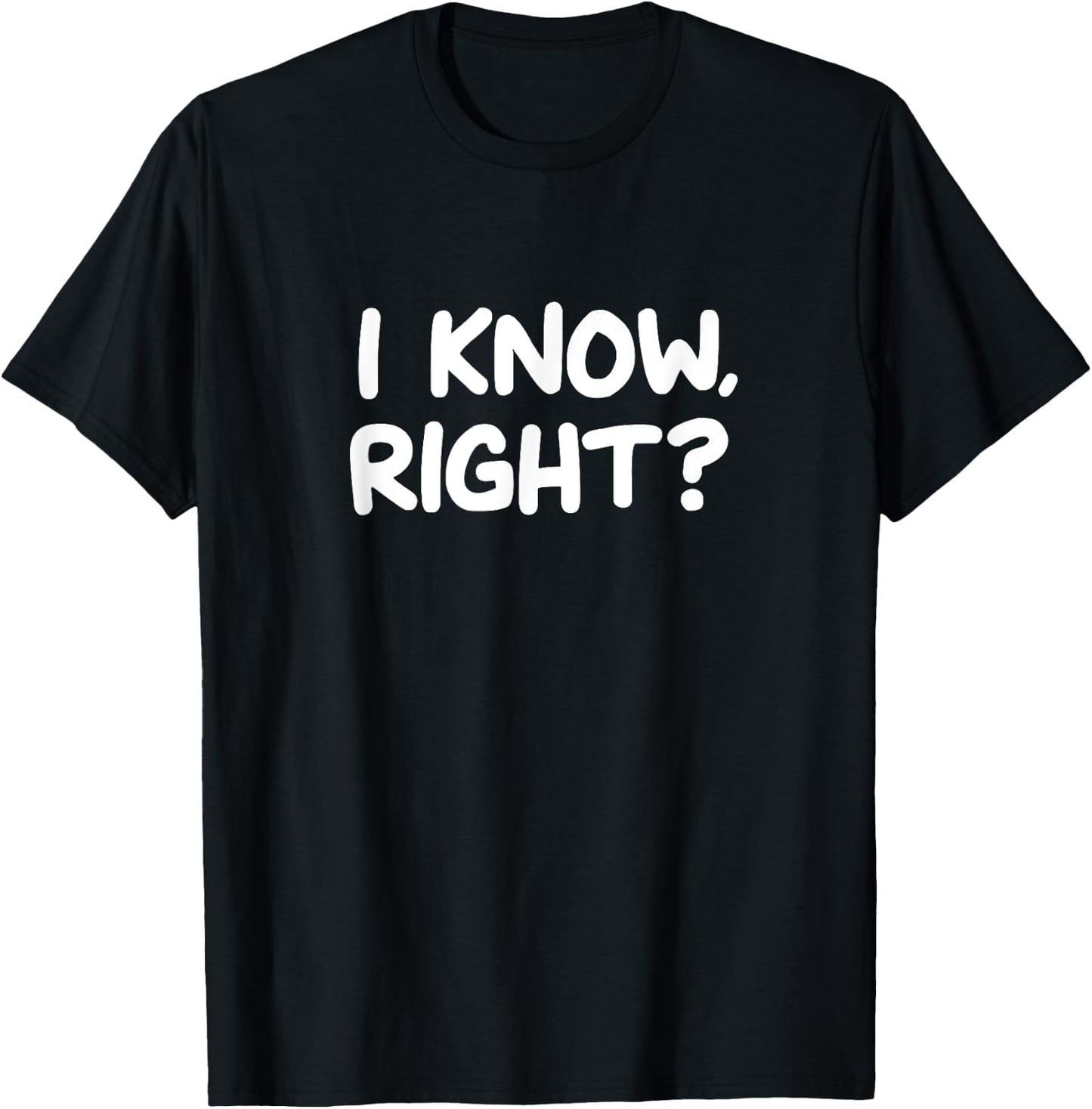Funny, I Know Right, Joke Sarcastic Family T-Shirt - T-Shirt | Black