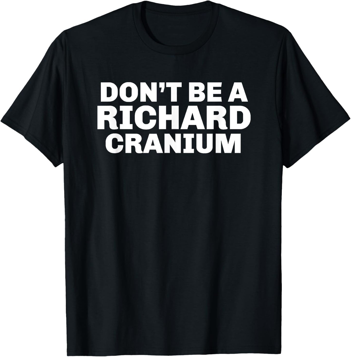 Don't Be A Richard Cranium Funny Novelty Gift T-Shirt - T-Shirt | Black