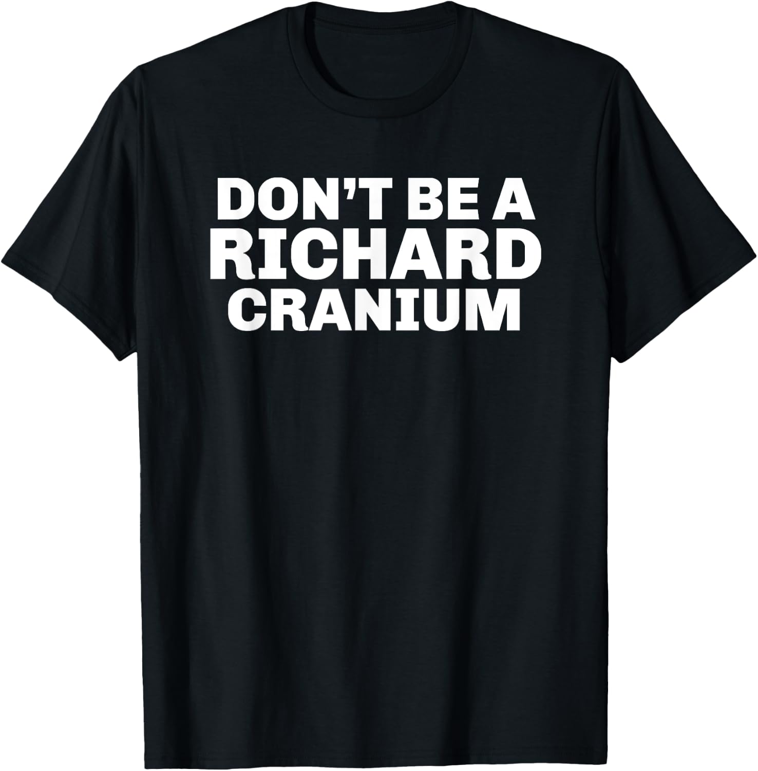 Don't Be A Richard Cranium Funny Novelty Gift T-Shirt - T-Shirt | Black