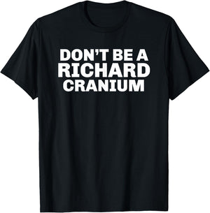 Don't Be A Richard Cranium Funny Novelty Gift T-Shirt - T-Shirt | Black