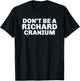 Don't Be A Richard Cranium Funny Novelty Gift T-Shirt - T-Shirt | Black