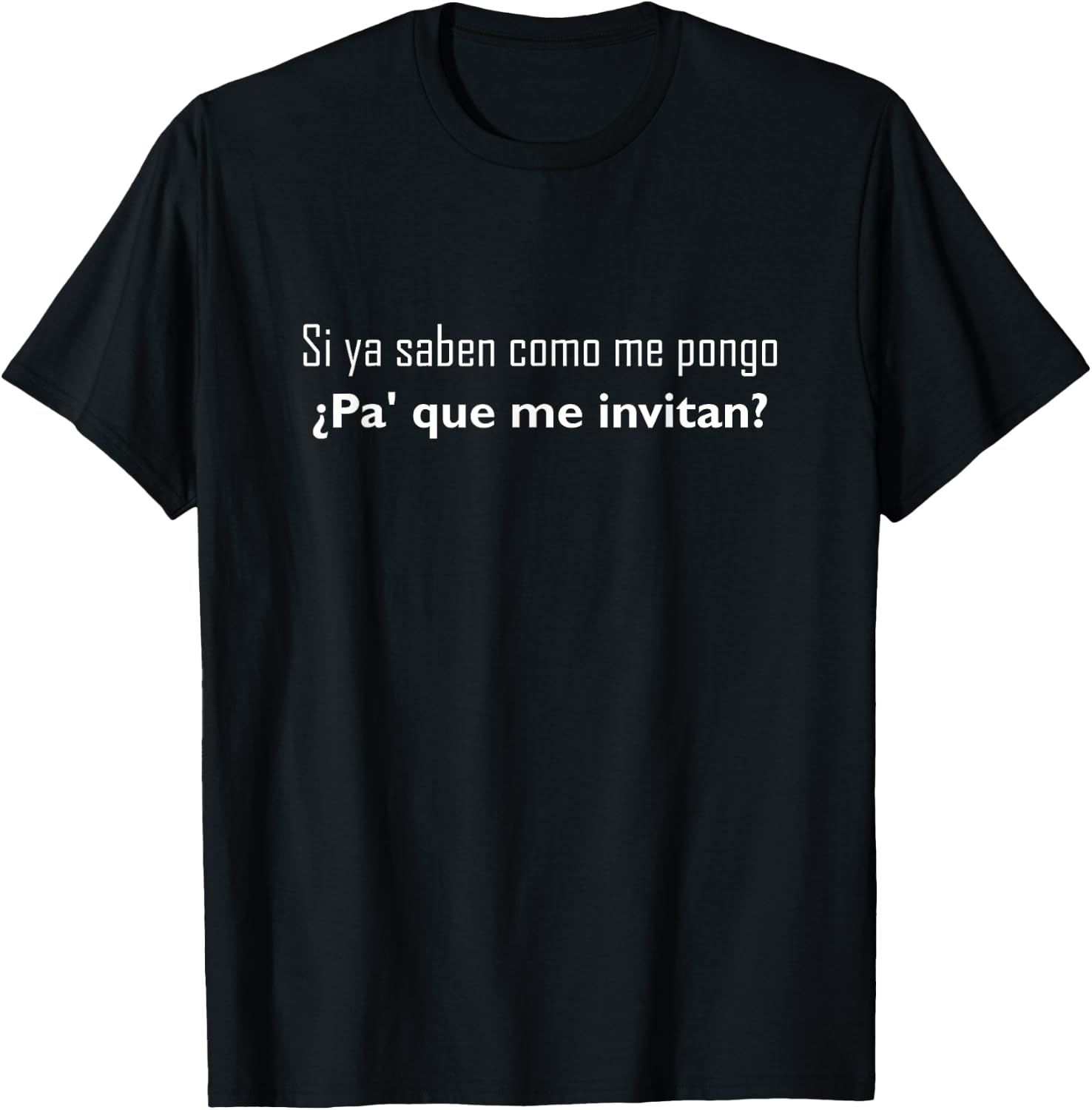 Si Ya Saben Como Me Pongo - - Funny T-Shirt - T-Shirt | Black
