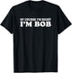 Bob - Of Course I'm Right I'm Bob Funny T-Shirt - T-Shirt | Black