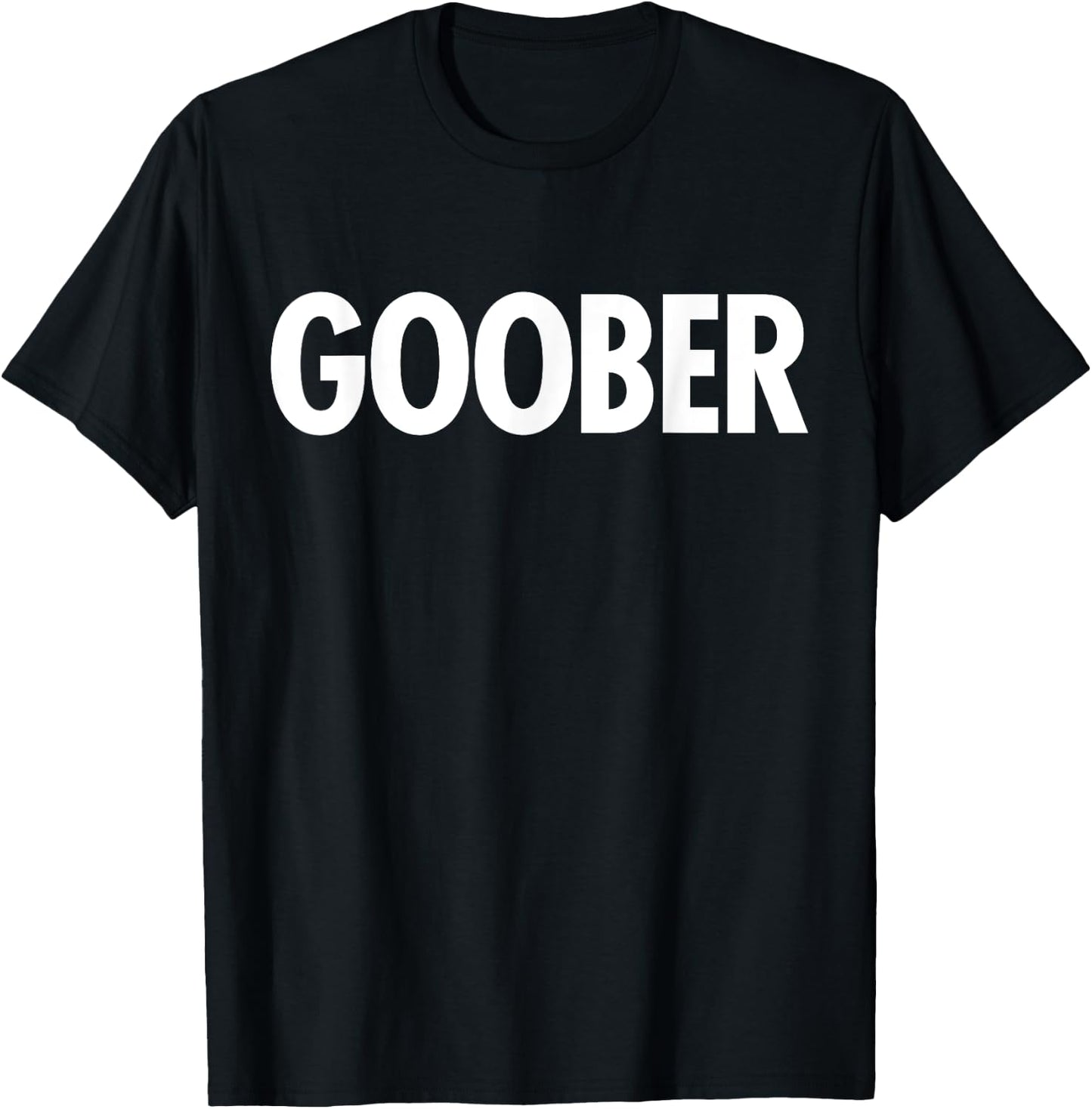 GOOBER Funny Shirt Sarcastic Quote Saying Humor Gag Gift T-Shirt - T-Shirt | Black