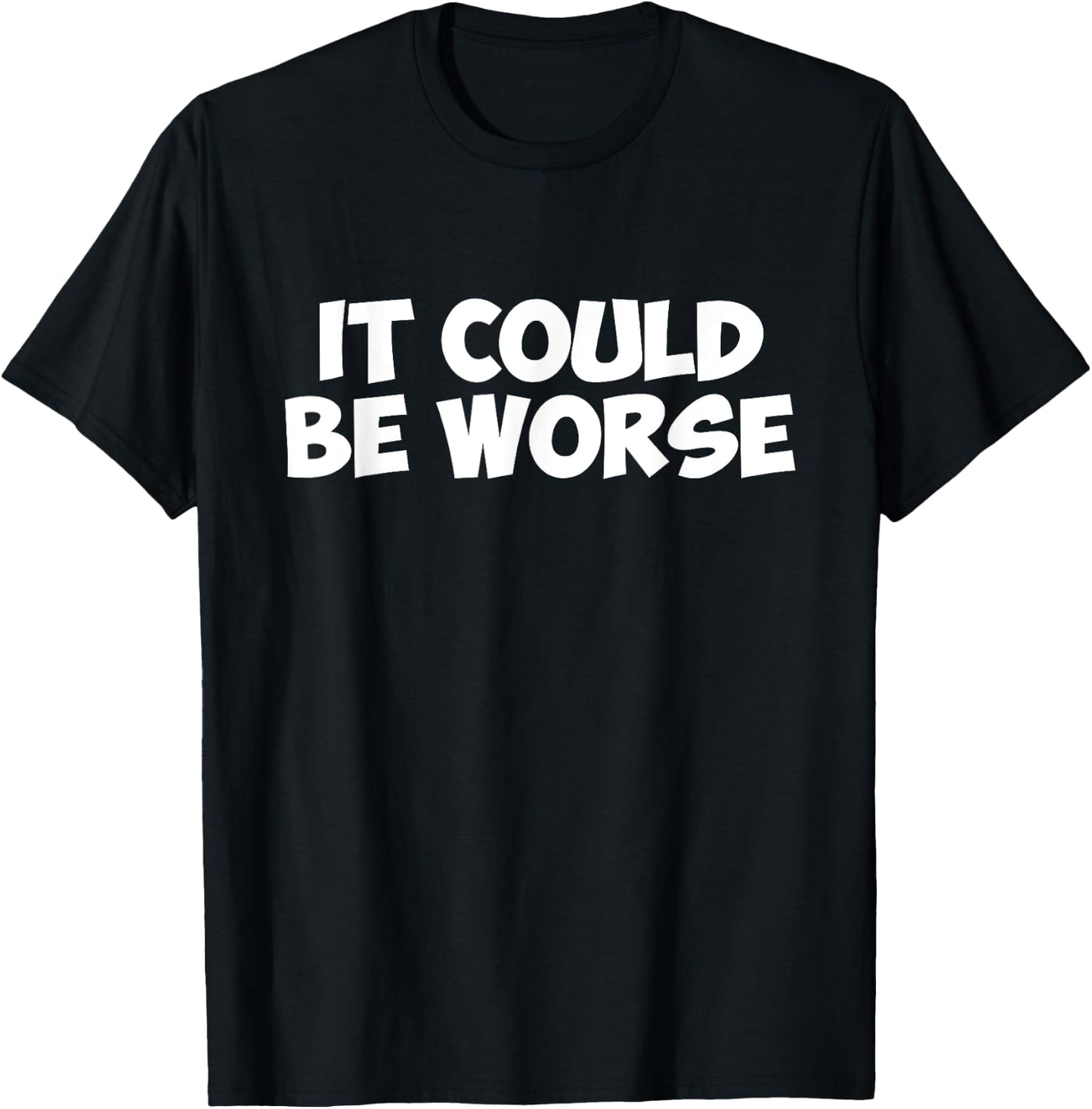 It Could Be Worse Funny Text T Shirt T-Shirt - T-Shirt | Black