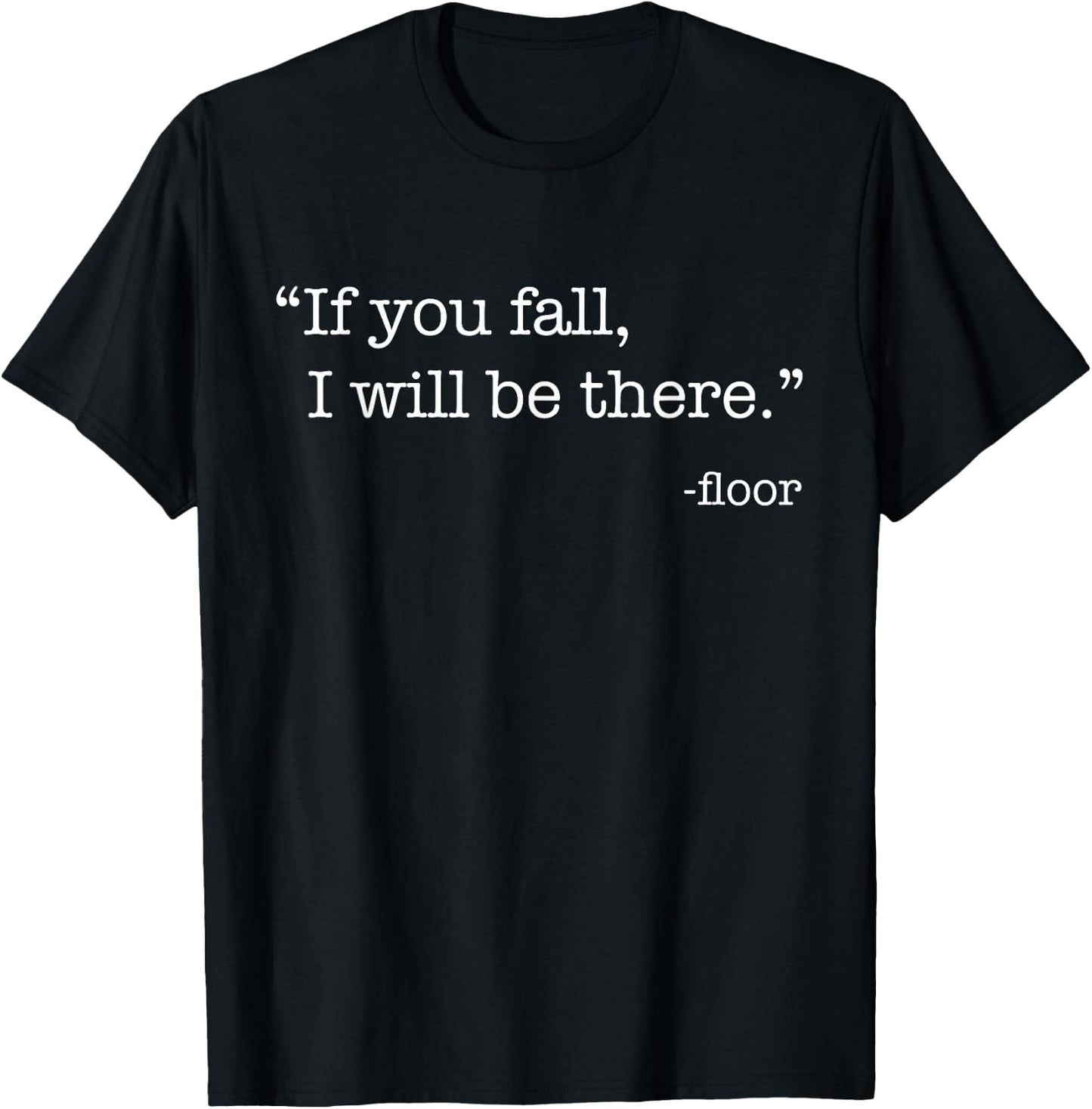 "If You Fall, I Will Be There." - Floor T-Shirt - T-Shirt | Black