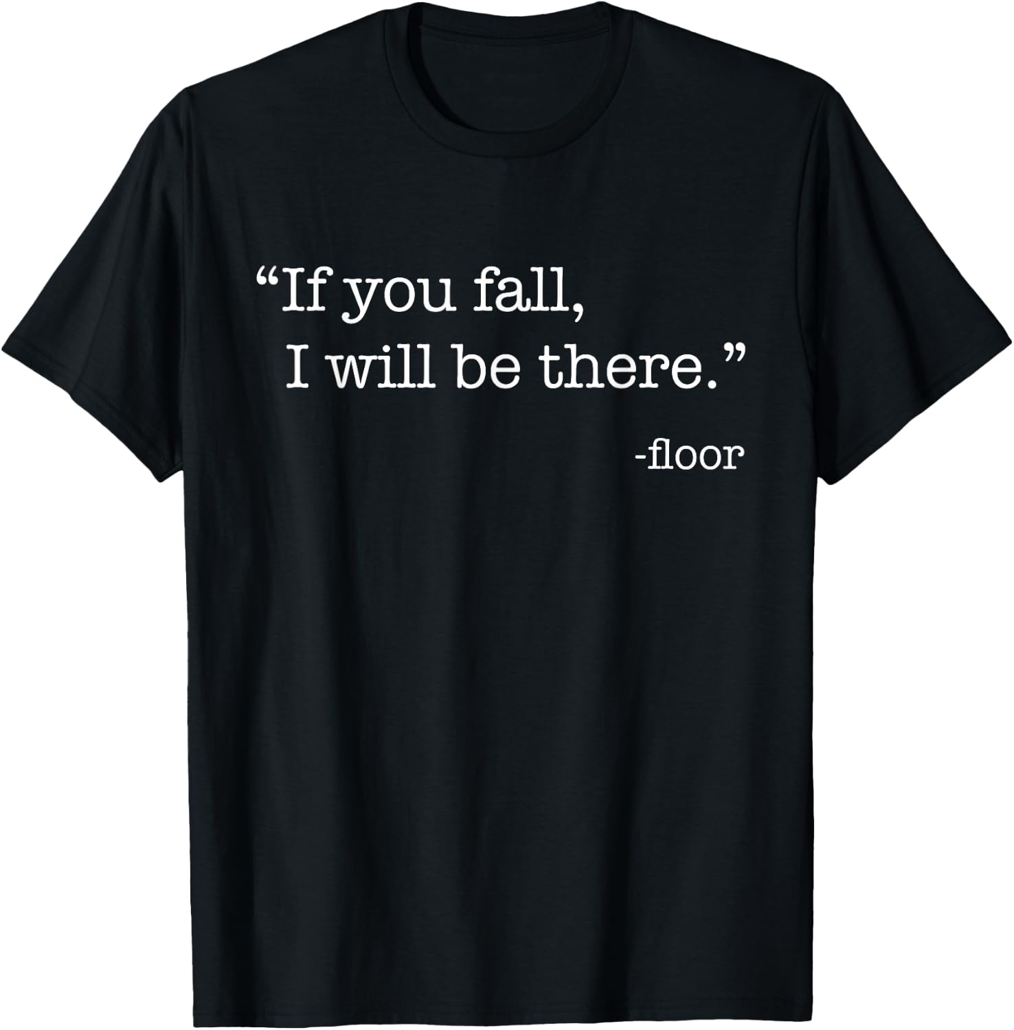 "If You Fall, I Will Be There." - Floor T-Shirt - T-Shirt | Black