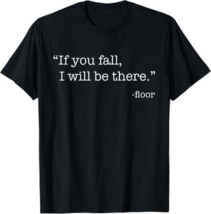 "If You Fall, I Will Be There." - Floor T-Shirt - T-Shirt | Black