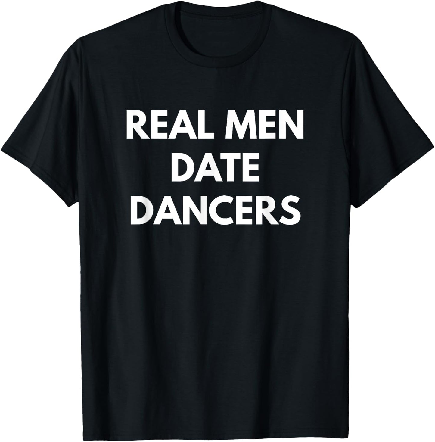 Real Men Date Dancers - Funny Dating T-Shirt - T-Shirt | Black