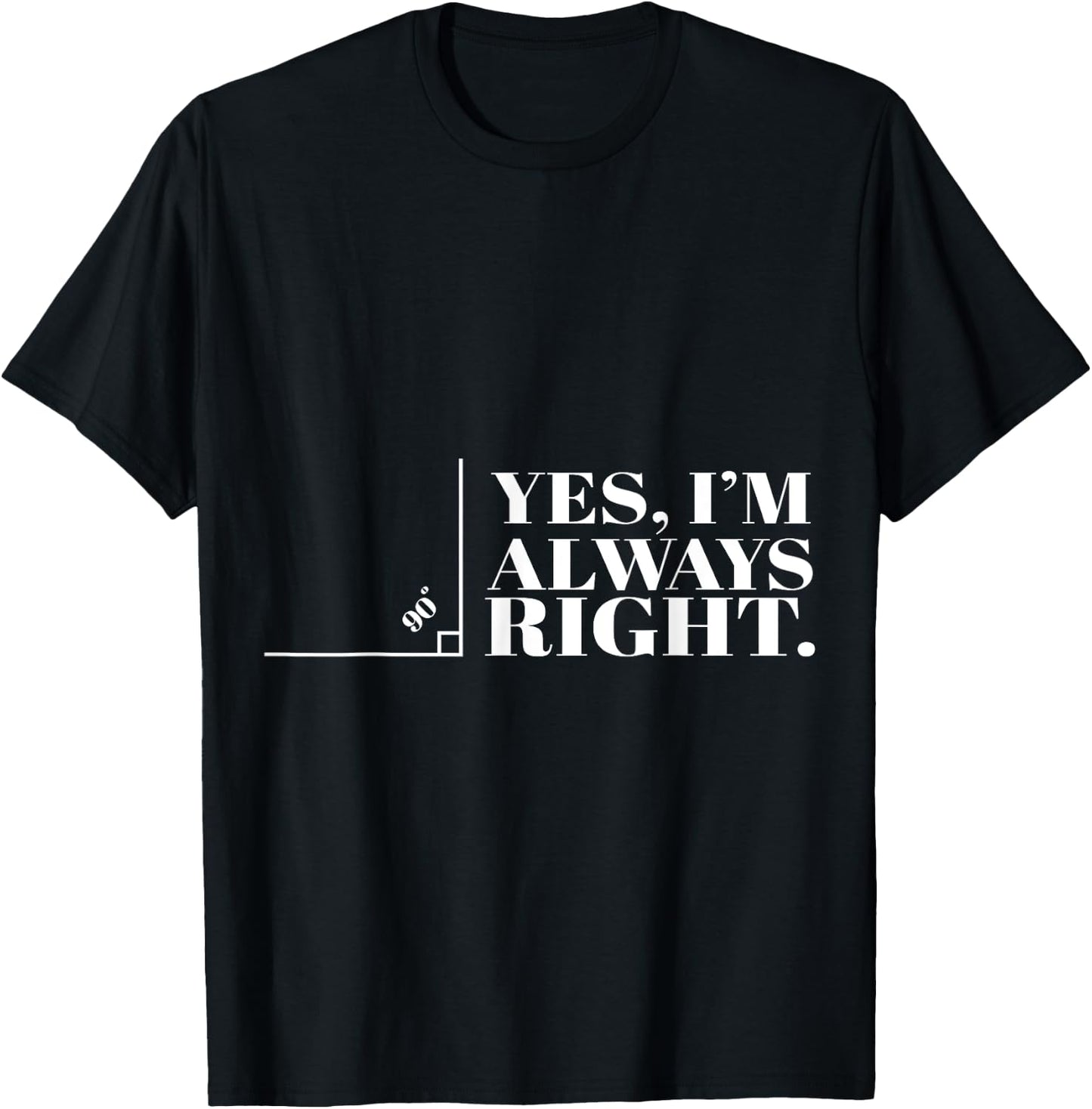 Yes I'm Always Right Funny Cool Math Geek Nerd Gift T-Shirt - T-Shirt | Black