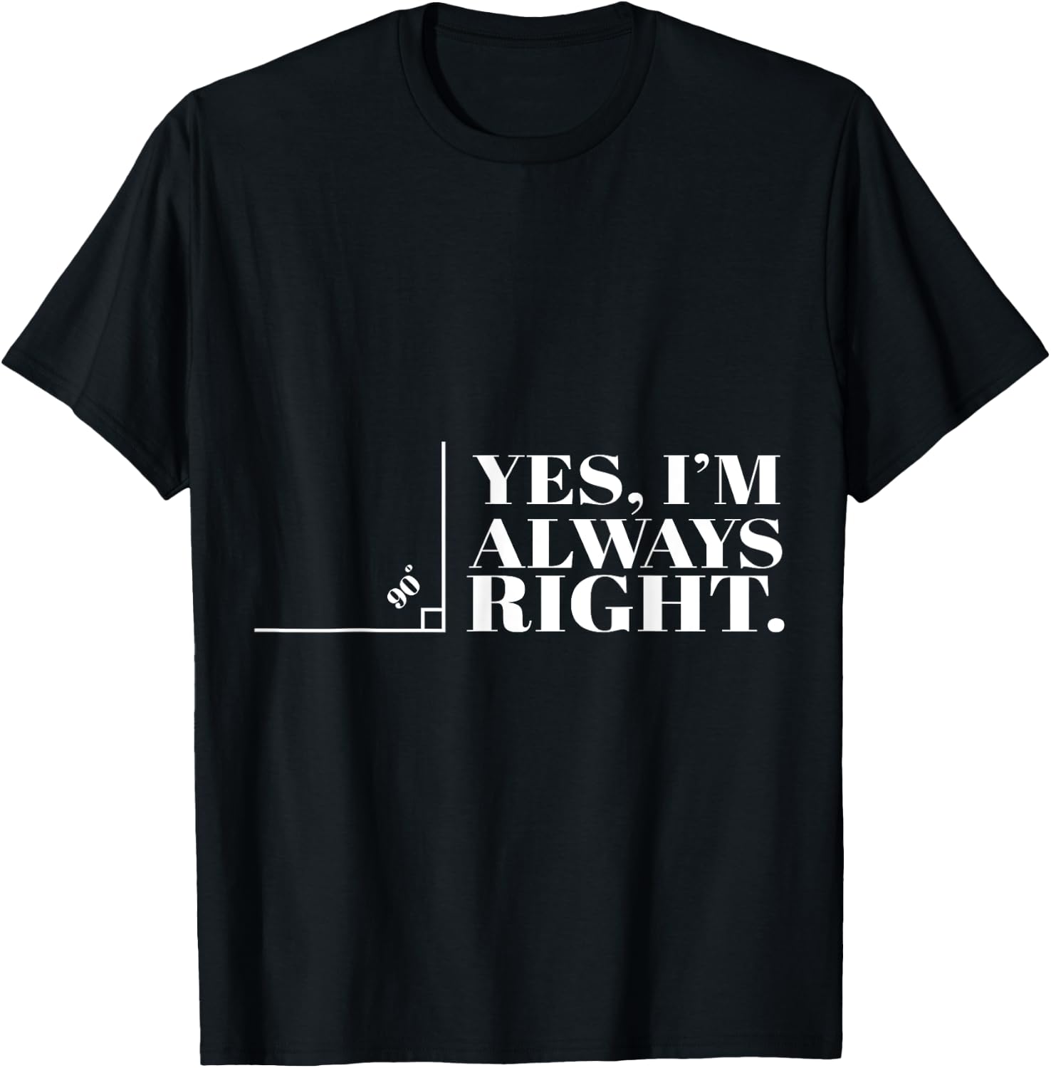 Yes I'm Always Right Funny Cool Math Geek Nerd Gift T-Shirt - T-Shirt | Black