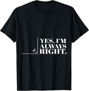 Yes I'm Always Right Funny Cool Math Geek Nerd Gift T-Shirt - T-Shirt | Black