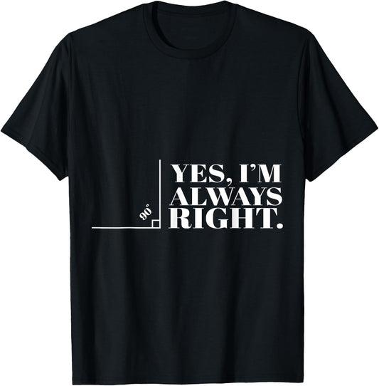 Yes I'm Always Right Funny Cool Math Geek Nerd Gift T-Shirt - T-Shirt | Black
