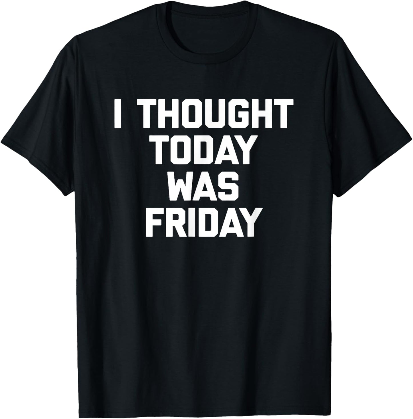 I Thought Today Was Friday funny saying sarcastic T-Shirt - T-Shirt | Black