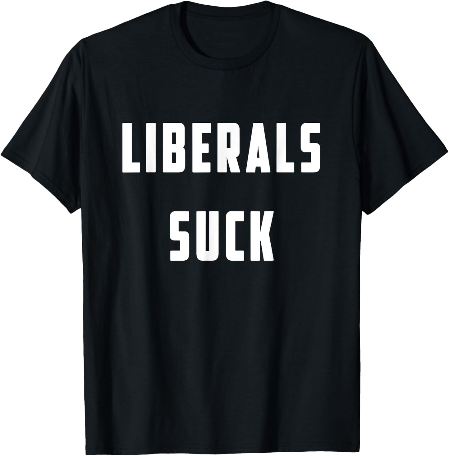 Liberals Suck T shirt - Funny Liberal T shirt T-Shirt - T-Shirt | Black