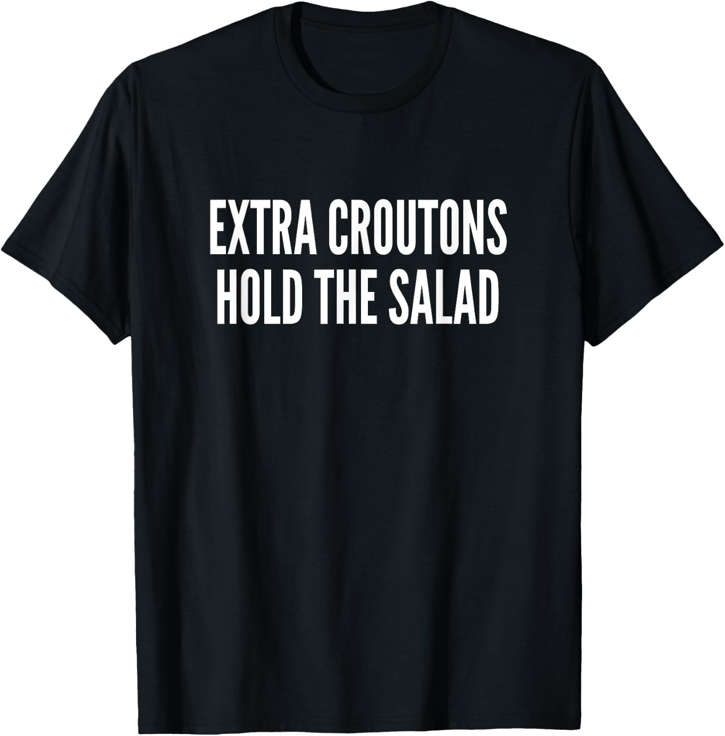 Extra Croutons Hold The Salad T Shirt Funny Food Sayings T-Shirt - T-Shirt | Black