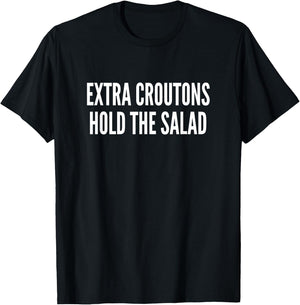 Extra Croutons Hold The Salad T Shirt Funny Food Sayings T-Shirt - T-Shirt | Black