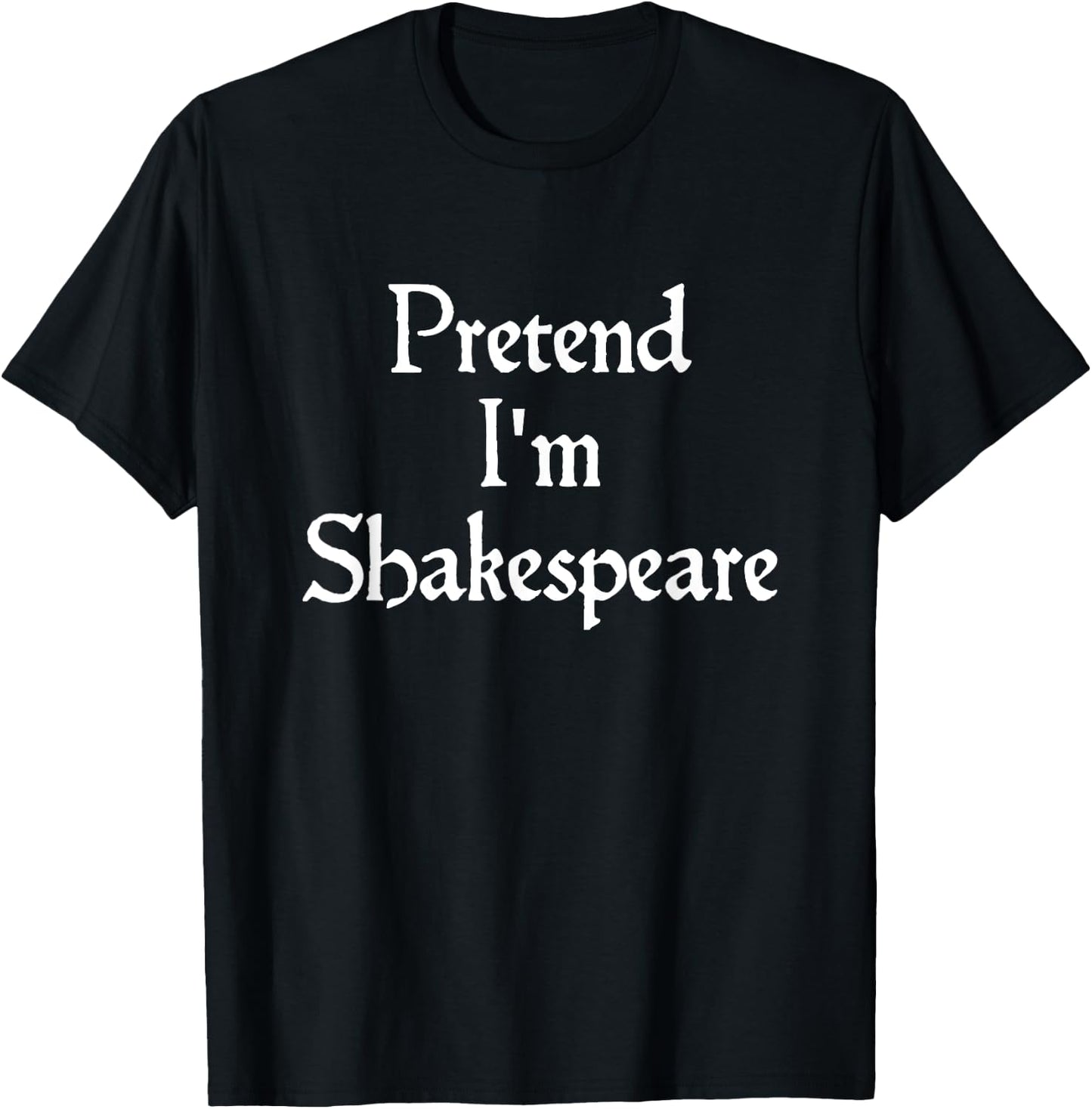 Pretend I'm Shakespeare Costume Funny Halloween Theatre T-Shirt - T-Shirt | Black