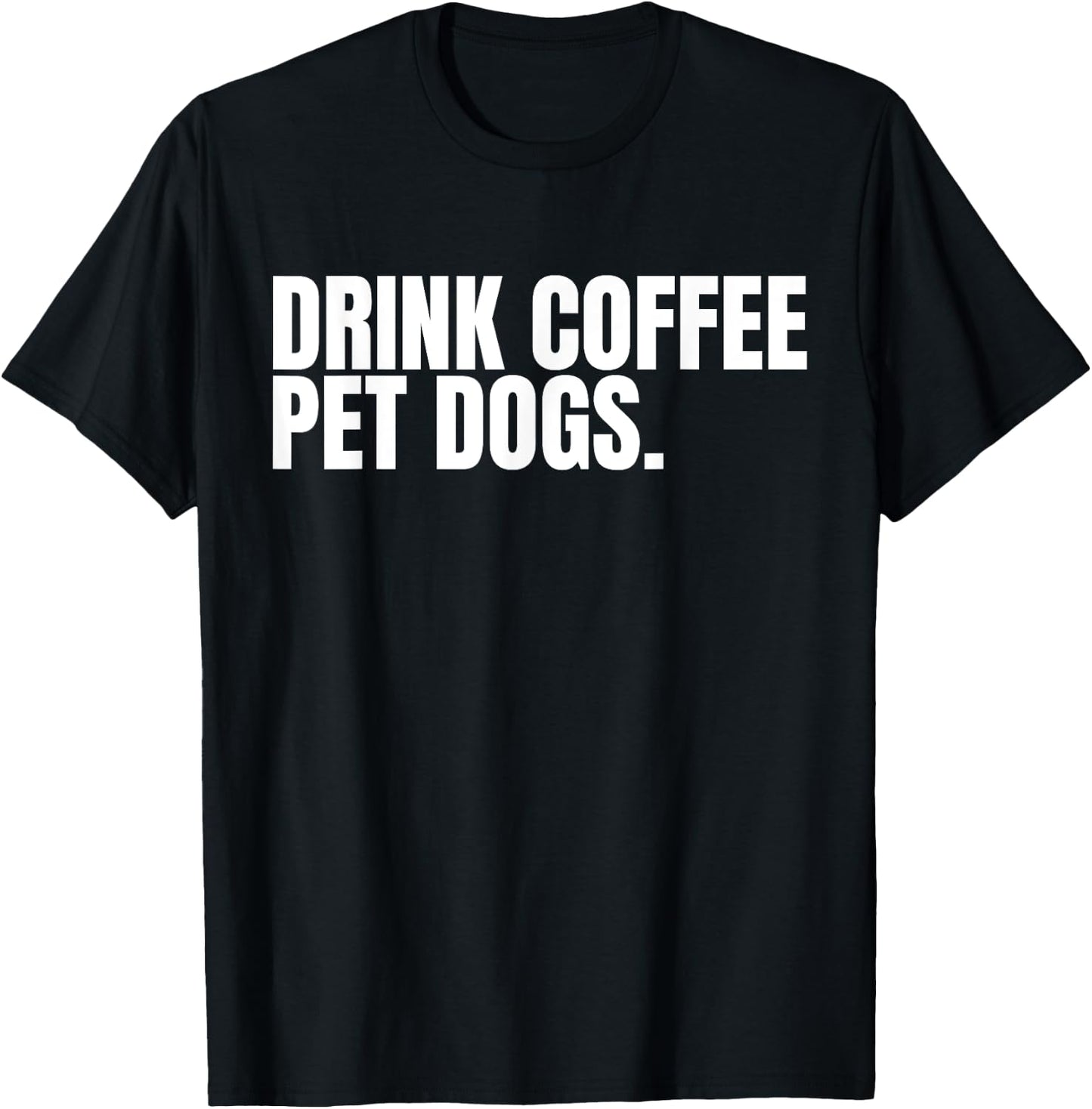 Drink Coffee Pet Dogs Funny Caffeine Dog Lover T-Shirt - T-Shirt | Black