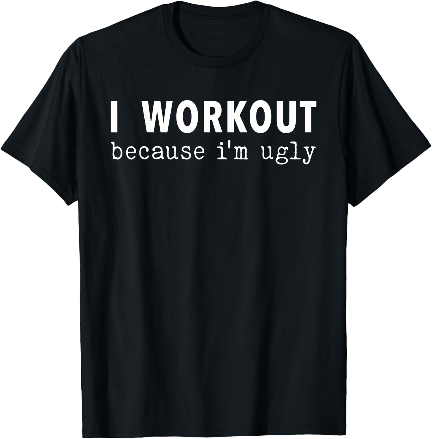 I Workout Because I'm Ugly Fitness Funny Saying T-Shirt - T-Shirt | Black
