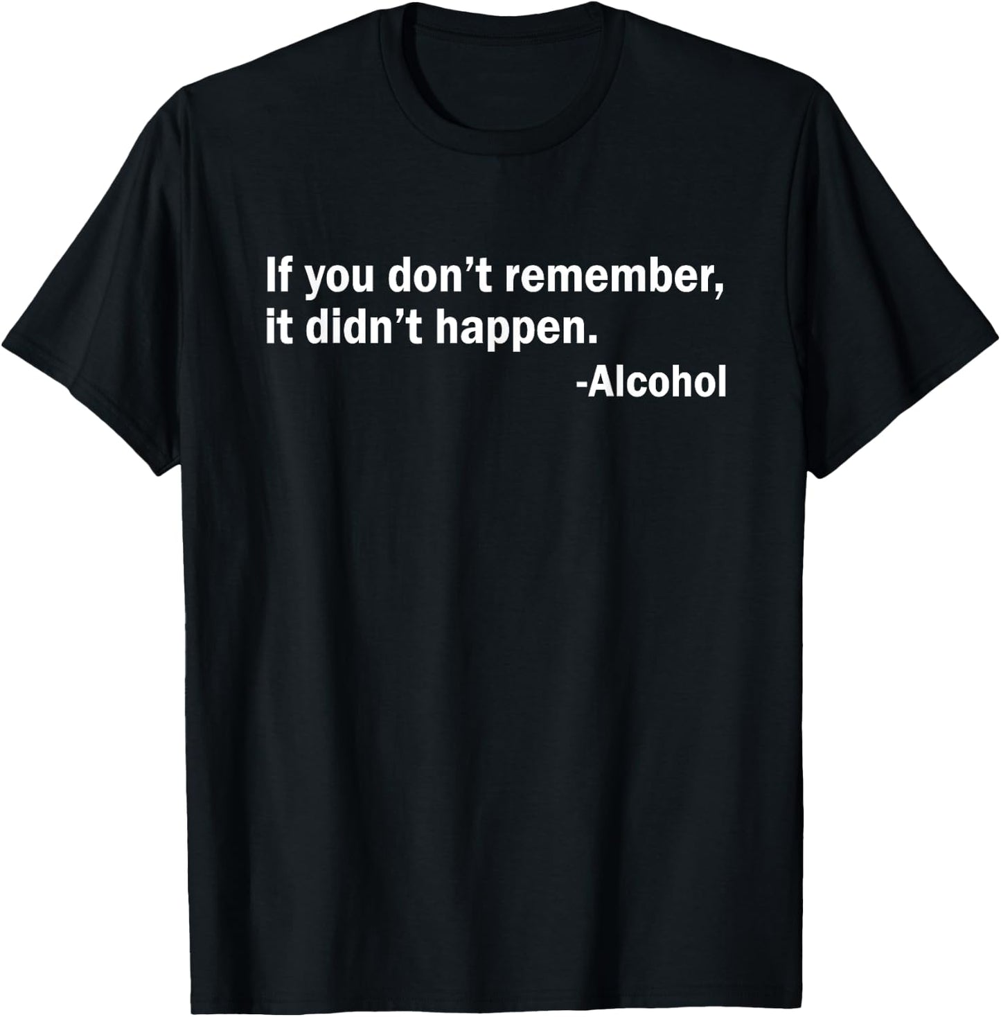 If You Don't Remember It Didn't Happen - Alcohol T-Shirt - T-Shirt | Black