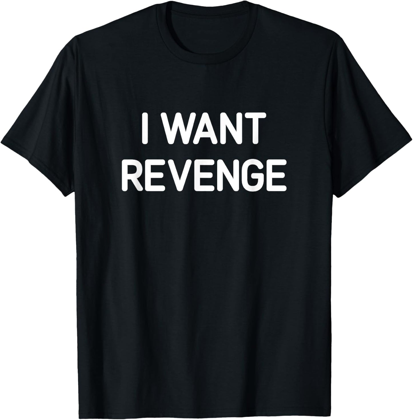 I Want Revenge, Funny, Jokes, Sarcastic T-Shirt - T-Shirt | Black
