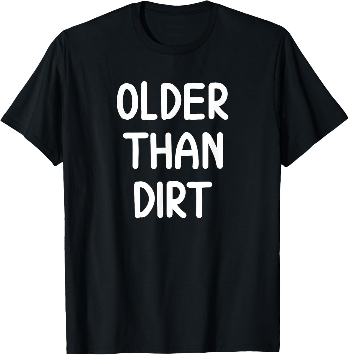 Sarcastic Older Than Dirt . Funny Joke for Family T-Shirt - T-Shirt | Black